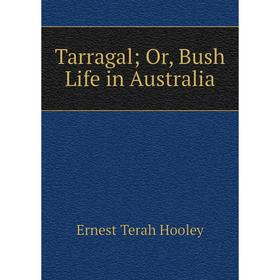 

Книга Tarragal; Or, Bush Life in Australia. Ernest Terah Hooley