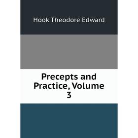 

Книга Precepts and Practice, Volume 3. Hook Theodore Edward