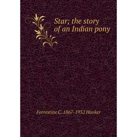 

Книга Star; the story of an Indian pony. Forrestine C. 1867-1932 Hooker