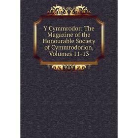 

Книга Y Cymmrodor: The Magazine of the Honourable Society of Cymmrodorion, Volumes 11-13