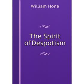 

Книга The Spirit of Despotism. William Hone