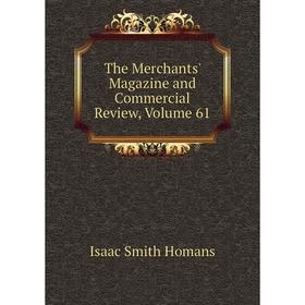 

Книга The Merchants' Magazine and Commercial Review, Volume 61. Isaac Smith Homans