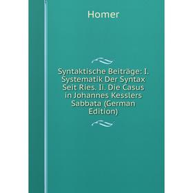 

Книга Syntaktische Beiträge: I. Systematik Der Syntax Seit Ries. Ii. Die Casus in Johannes Kesslers Sabbata (German Edition). Homer