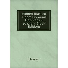 

Книга Homeri Ilias: Ad Fidem Librorum Optimorum (Ancient Greek Edition). Homer