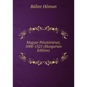 

Книга Magyar Pénztörténet, 1000-1325 (Hungarian Edition)