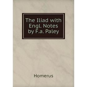 

Книга The Iliad with Engl. Notes by F.a. Paley. Homerus