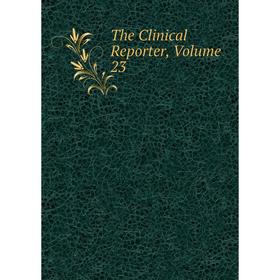 

Книга The Clinical Reporter, Volume 23