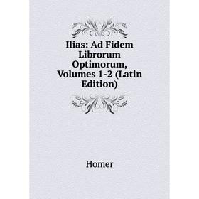 

Книга Ilias: Ad Fidem Librorum Optimorum, Volumes 1-2 (Latin Edition). Homer