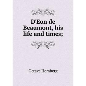 

Книга D'Eon de Beaumont, his life and times. Octave Homberg