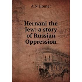 

Книга Hernani the Jew: a story of Russian Oppression. A N Homer