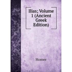 

Книга Ilias; Volume 1 (Ancient Greek Edition). Homer