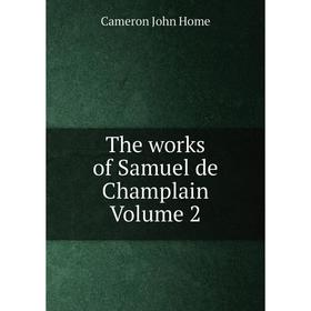 

Книга The works of Samuel de Champlain Volume 2. Cameron John Home