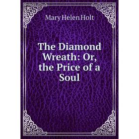 

Книга The Diamond Wreath: Or, the Price of a Soul. Mary Helen Holt