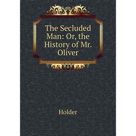 

Книга The Secluded Man: Or, the History of Mr. Oliver. Holder