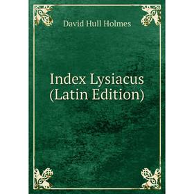 

Книга Index Lysiacus (Latin Edition). David Hull Holmes