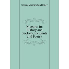 

Книга Niagara: Its History and Geology, Incidents and Poetry