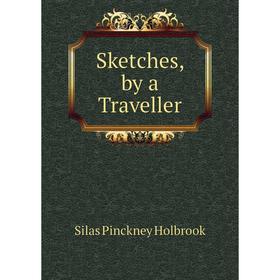 

Книга Sketches, by a Traveller. Silas Pinckney Holbrook