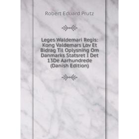 

Книга Leges Waldemari Regis: Kong Valdemars Lov Et Bidrag Til Oplysning Om Danmarks Statsret I Det 13De Aarhundrede (Danish Edition)