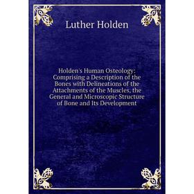 

Книга Holden's Human Osteology: Comprising a Description of the Bones with Delineations of the Attachments of the Muscles, the General and Microscopic