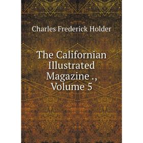 

Книга The Californian Illustrated Magazine., Volume 5. Charles Frederick Holder