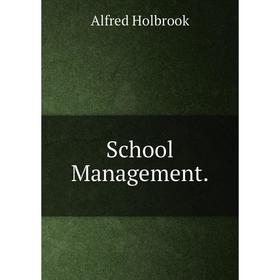 

Книга School Management.. Alfred Holbrook