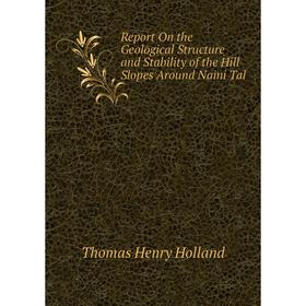 

Книга Report On the Geological Structure and Stability of the Hill Slopes Around Naini Tal. Thomas Henry Holland