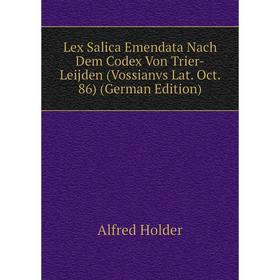 

Книга Lex Salica Emendata Nach Dem Codex Von Trier-Leijden (Vossianvs Lat Oct 86)