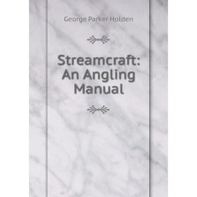 

Книга Streamcraft: An Angling Manual. George Parker Holden