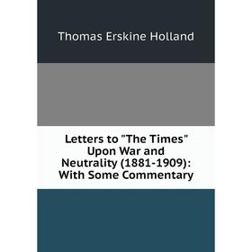 

Книга Letters to The Times Upon War and Neutrality (1881-1909): With Some Commentary