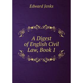 

Книга A Digest of English Civil Law, Book 1. Jenks Edward