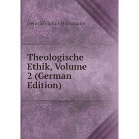 

Книга Theologische Ethik, Volume 2 (German Edition). Heinrich Julius Holtzmann