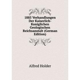 

Книга 1885 Verhandlungen Der Kaiserlich- Koniglichen Geologischen Reichsanstalt (German Edition). Alfred Holder
