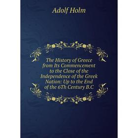 

Книга The History of Greece from Its Commencement to the Close of the Independence of the Greek Nation: Up to the End of the 6Th Century B.C. Adolf Ho