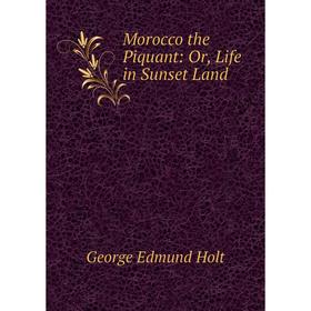 

Книга Morocco the Piquant: or Life in Sunset Land