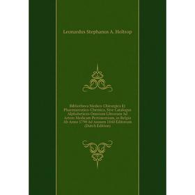 

Книга Bibliotheca Medico-Chirurgica Et Pharmaceutico-Chemica, Sive Catalogus Alphabeticus Omnium Librorum Ad Artem Medicam Pertinentium