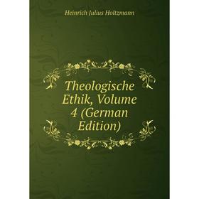 

Книга Theologische Ethik, Volume 4 (German Edition). Heinrich Julius Holtzmann