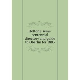 

Книга Holton's semi-centennial directory and guide to Oberlin for 1883