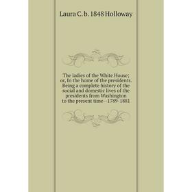 

Книга The ladies of the White House; or, In the home of the presidents