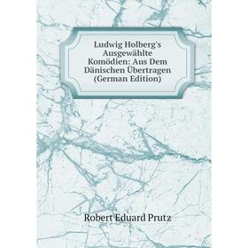 

Книга Ludwig Holberg's Ausgewählte Komödien: Aus Dem Dänischen Übertragen