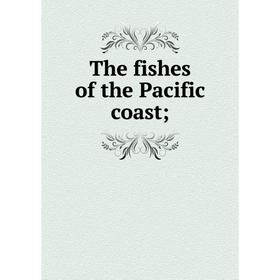 

Книга The fishes of the Pacific coast