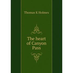 

Книга The heart of Canyon Pass. Thomas K Holmes