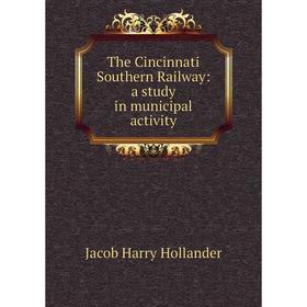 

Книга The Cincinnati Southern Railway: a study in municipal activity. Hollander Jacob Harry