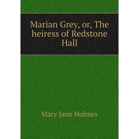 

Книга Marian Grey, or the heiress of Redstone Hall