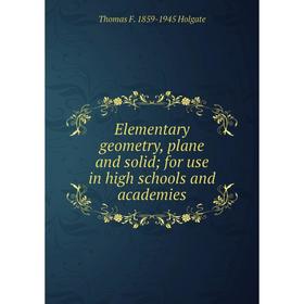 

Книга Elementary geometry, plane and solid; for use in high schools and academies. Thomas F. 1859-1945 Holgate