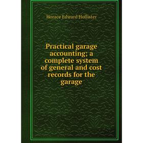 

Книга Practical garage accounting; a complete system of general and cost records for the garage. Horace Edward Hollister