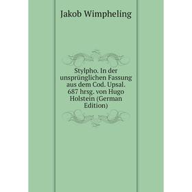 

Книга Stylpho. In der unsprünglichen Fassung aus dem Cod. Upsal. 687 hrsg. von Hugo Holstein (German Edition). Jakob Wimpheling