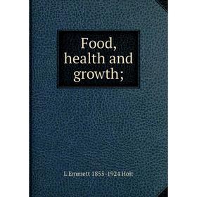 

Книга Food, health and growth. L Emmett 1855-1924 Holt