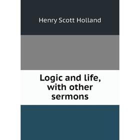 

Книга Logic and life, with other sermons