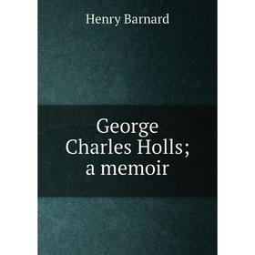 

Книга George Charles Holls; a memoir. Henry Barnard