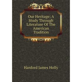 

Книга Our Heritage; a study Through Literature of the American Tradition